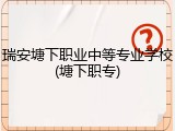 瑞安塘下职业中等专业学校(塘下职专)