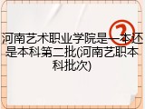 河南艺术职业学院是一本还是本科第二批(河南艺职本科批次)
