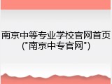 南京中等专业学校官网首页("南京中专官网")