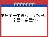 南昌第一中等专业学校昌北(南昌一专昌北)