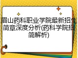 眉山药科职业学院最新招生简章深度分析(药科学院招简解析)
