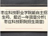 枣庄科技职业学院能自主招生吗，最近一年简章分析(枣庄科技职院招生简章)