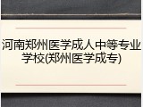 河南郑州医学成人中等专业学校(郑州医学成专)