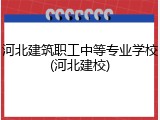 河北建筑职工中等专业学校(河北建校)
