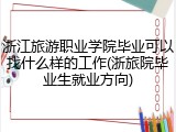 浙江旅游职业学院毕业可以找什么样的工作(浙旅院毕业生就业方向)