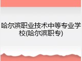哈尔滨职业技术中等专业学校(哈尔滨职专)