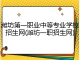潍坊第一职业中等专业学校招生网(潍坊一职招生网)