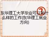 东华理工大学毕业可以找什么样的工作(东华理工就业方向)