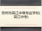 苏州市吴江中等专业学校(吴江中专)