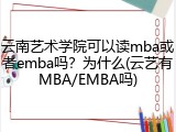 云南艺术学院可以读mba或者emba吗？为什么(云艺有MBA/EMBA吗)