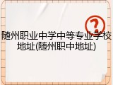 随州职业中学中等专业学校地址(随州职中地址)