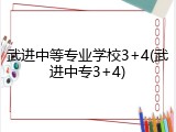 武进中等专业学校3+4(武进中专3+4)