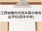 江西省赣州市信丰县中等专业学校(信丰中专)