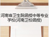 河南省卫生院函授中等专业学校(河南卫校函授)