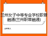 兰州女子中等专业学校职普融通(兰州职普融通)
