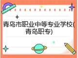 青岛市职业中等专业学校(青岛职专)