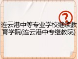 连云港中等专业学校继续教育学院(连云港中专继教院)