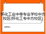 怀化工业中等专业学校中方校区(怀化工专中方校区)