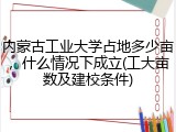 内蒙古工业大学占地多少亩，什么情况下成立(工大亩数及建校条件)