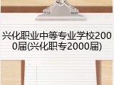 兴化职业中等专业学校2000届(兴化职专2000届)