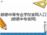 顺德中等专业学校官网入口(顺德中专官网)