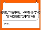 安徽广播电视中等专业学校官网(安徽电中官网)
