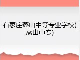 石家庄燕山中等专业学校(燕山中专)