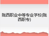 陇西职业中等专业学校(陇西职专)