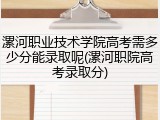 漯河职业技术学院高考需多少分能录取呢(漯河职院高考录取分)