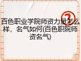 百色职业学院师资力量怎么样，名气如何(百色职院师资名气)