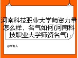 河南科技职业大学师资力量怎么样，名气如何(河南科技职业大学师资名气)