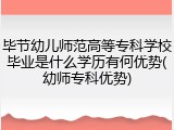 毕节幼儿师范高等专科学校毕业是什么学历有何优势(幼师专科优势)