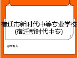 宿迁市新时代中等专业学校(宿迁新时代中专)