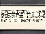 江西工业工程职业技术学院是否对外开放，让进去参观吗？(江西工院对外开放吗)