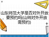 山东师范大学是否对外开放，要预约吗(山师对外开放需预约)