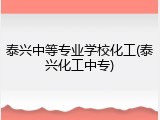 泰兴中等专业学校化工(泰兴化工中专)