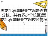 黑龙江农垦职业学院是否有分校，共有多少个校区(黑龙江农垦职业学院校区情况)