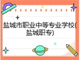 盐城市职业中等专业学校(盐城职专)
