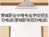 望城职业中等专业学校招生办电话(望城职专招办电话)