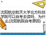 沈阳航空航天大学北方科技学院可以自考去读吗，为什么(沈阳航院自考原因)