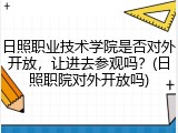 日照职业技术学院是否对外开放，让进去参观吗？(日照职院对外开放吗)