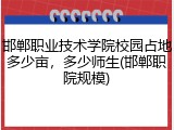 邯郸职业技术学院校园占地多少亩，多少师生(邯郸职院规模)