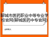聊城市医药职业中等专业学校官网(聊城医药中专官网)