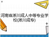 河南省淅川成人中等专业学校(淅川成专)