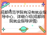 成都师范学院有没有就业指导中心，详细介绍(成都师院就业指导详情)