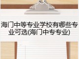 海门中等专业学校有哪些专业可选(海门中专专业)