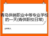 青岛供销职业中等专业学校的一天(青供职校日常)