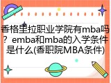 香格里拉职业学院有mba吗？emba和mba的入学条件是什么(香职院MBA条件)