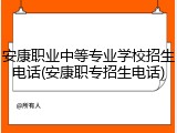 安康职业中等专业学校招生电话(安康职专招生电话)