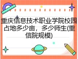 重庆信息技术职业学院校园占地多少亩，多少师生(重信院规模)